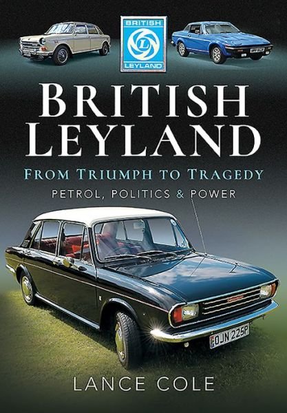 Cover for Lance Cole · British Leyland: From Triumph to Tragedy. Petrol, Politics and Power (Inbunden Bok) (2020)