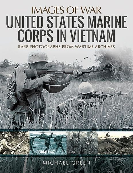 United States Marine Corps in Vietnam: Rare Photographs from Wartime Archives - Images of War - Michael Green - Livros - Pen & Sword Books Ltd - 9781526751232 - 5 de março de 2020