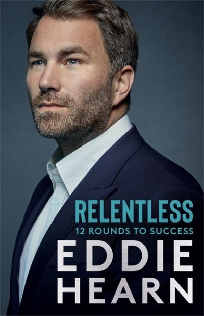 Cover for Eddie Hearn · Relentless: 12 Rounds to Success: WINNER AT THE SPORTS BOOK AWARDS 2021 (Paperback Book) (2022)