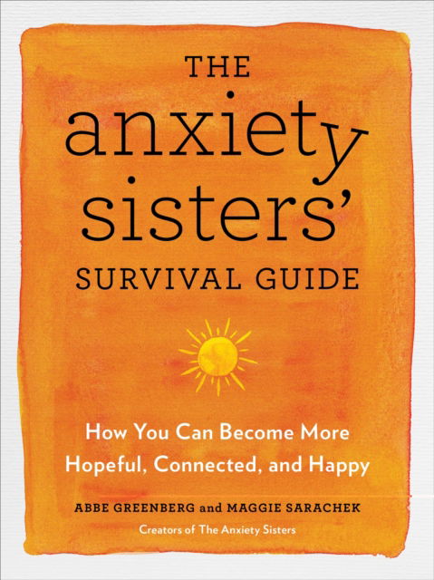 Cover for Maggie Sarachek · The Anxiety Sisters' Survival Guide: How You Can Become More Hopeful, Connected, and Happy (Paperback Book) (2022)