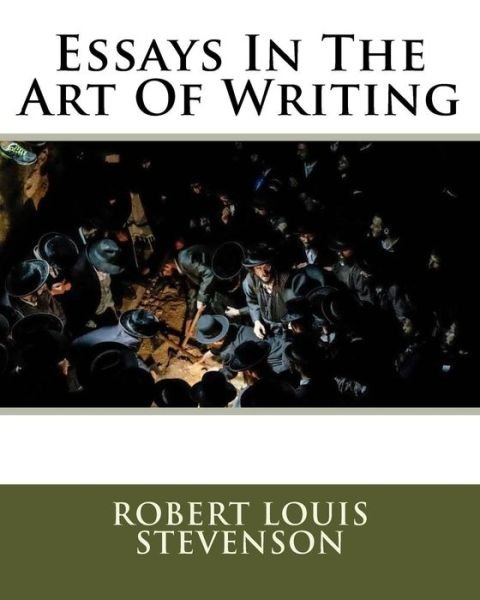 Essays In The Art Of Writing - Robert Louis Stevenson - Livros - Createspace Independent Publishing Platf - 9781533368232 - 20 de maio de 1905