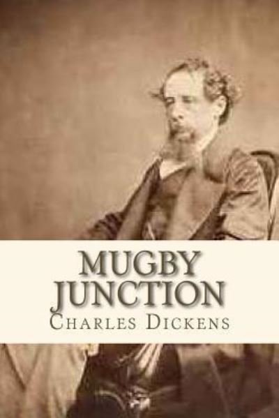 Mugby Junction - Charles Dickens - Books - Createspace Independent Publishing Platf - 9781534879232 - June 23, 2016