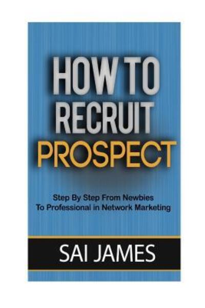 Cover for Sai James · How to Recruit Prospect Step by Step from Newbies to Professional (Paperback Book) (2016)