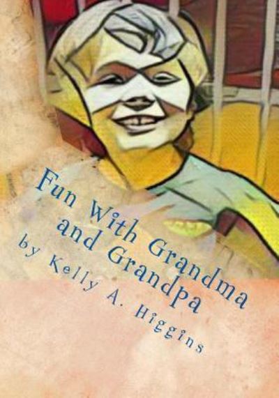 Cover for Kelly a Higgins · Fun with Grandma and Grandpa (Paperback Book) (2016)