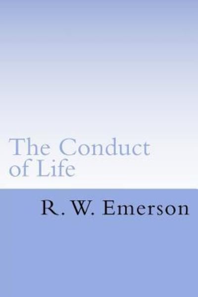 The Conduct of Life - Ralph Waldo Emerson - Books - Createspace Independent Publishing Platf - 9781539382232 - October 7, 2016