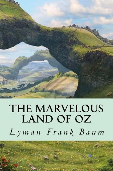 The Marvelous Land of Oz - Lyman Frank Baum - Books - Createspace Independent Publishing Platf - 9781539605232 - October 18, 2016