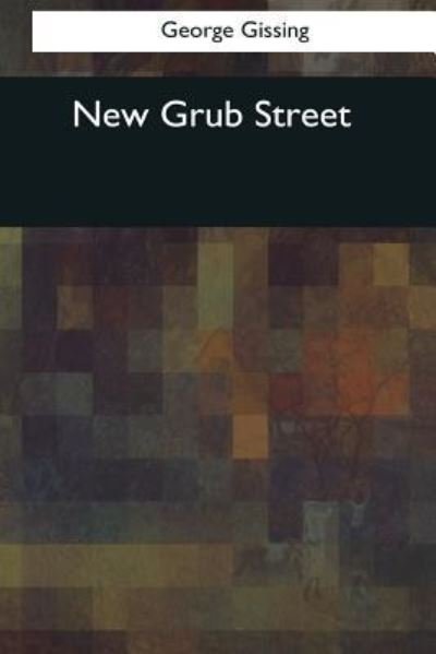 New Grub Street - George Gissing - Livres - Createspace Independent Publishing Platf - 9781544089232 - 16 mars 2017
