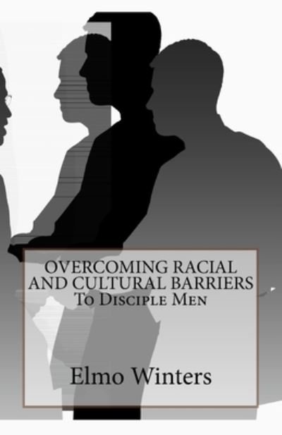 Cover for Elmo Winters · OVERCOMING RACIAL AND CULTURAL BARRIERS To Disciple Men (Pocketbok) (2017)