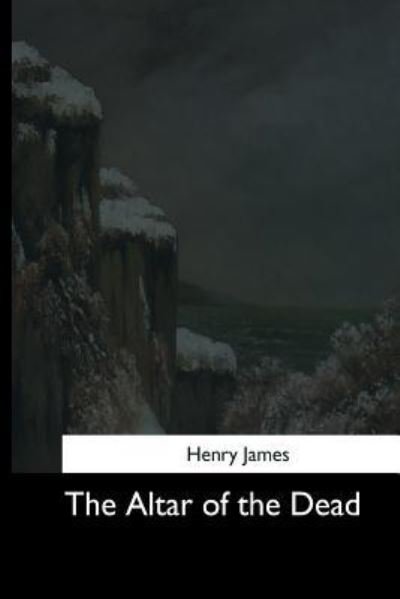 The Altar of the Dead - Henry James - Bøker - Createspace Independent Publishing Platf - 9781544683232 - 25. mars 2017