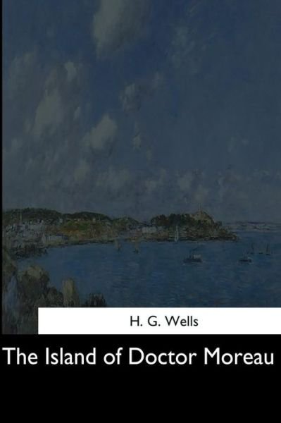 The Island of Doctor Moreau - H G Wells - Books - Createspace Independent Publishing Platf - 9781544708232 - March 25, 2017