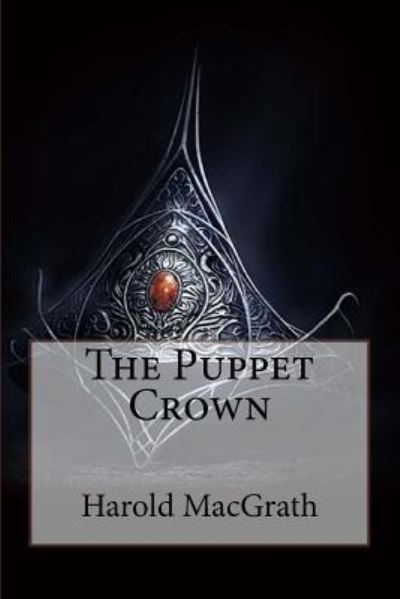 Cover for Harold Macgrath · The Puppet Crown Harold Macgrath (Paperback Book) (2017)