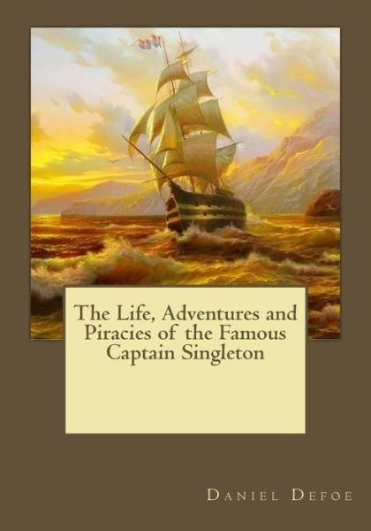 The Life, Adventures and Piracies of the Famous Captain Singleton - Daniel Defoe - Books - Createspace Independent Publishing Platf - 9781546577232 - May 12, 2017