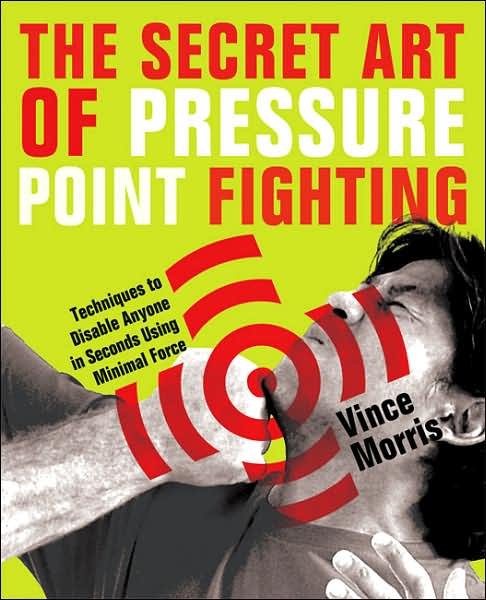 Cover for Vince Morris · The Secret Art Of Pressure Point Fighting: Techniques to Disable Anyone in Seconds Using Minimal Force (Taschenbuch) (2008)