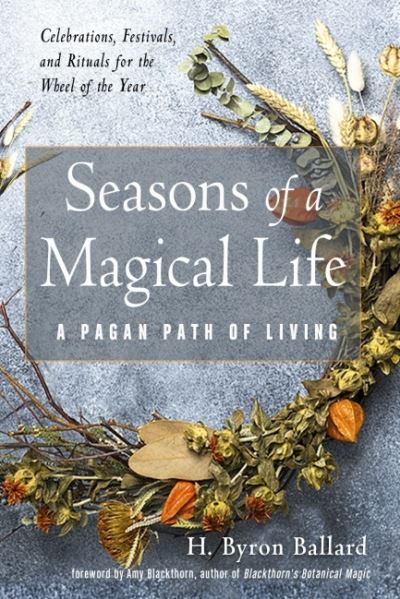 Cover for Ballard, H. Byron (H. Byron Ballard) · Seasons of a Magical Life: A Pagan Path of Living (Paperback Book) (2021)