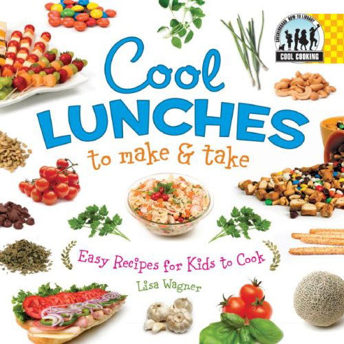 Cover for Lisa Wagner · Cool Lunches to Make &amp; Take: Easy Recipes for Kids to Cook (Cool Cooking) (Hardcover Book) (2007)