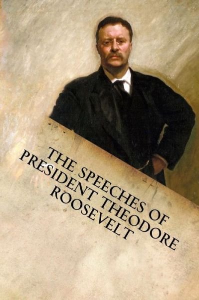 Cover for Theodore Roosevelt · The Speeches of President Theodore Roosevelt (Paperback Book) (2015)