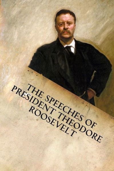 The Speeches of President Theodore Roosevelt - Theodore Roosevelt - Books - Filibust - 9781599865232 - February 9, 2015