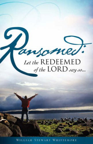 Cover for William Stewart Whittemore · Ransomed: Let the Redeemed of the Lord Say So... (Paperback Book) (2008)