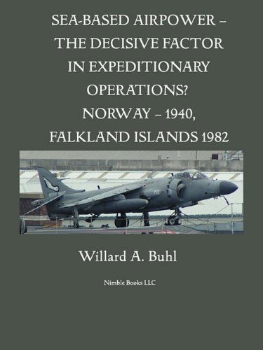 Sea-based Airpower - the Decisive Factor in Expeditionary Operations? (Norway, 1940; Falkland Islands, 1982) - Willard A. Buhl - Książki - Nimble Books - 9781608880232 - 9 kwietnia 2010