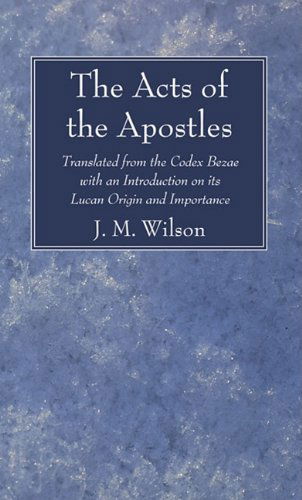 Cover for J. M. Wilson · The Acts of the Apostles: Translated from the Codex Bezae with an Introduction on Its Lucan Origin and Importance (Paperback Book) (2011)