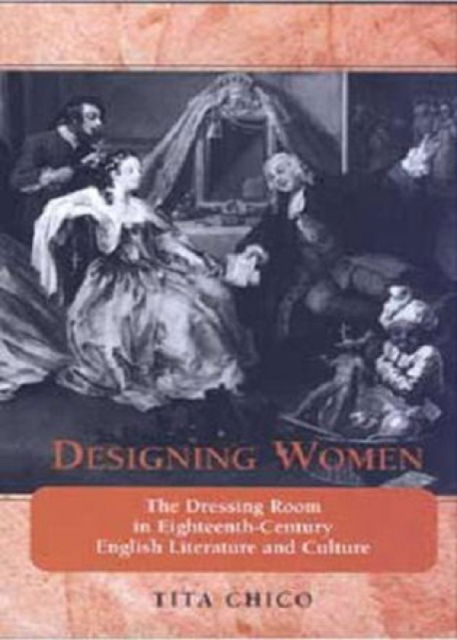 Cover for Tita Chico · Designing Women: The Dressing Room in Eighteenth-Century English Literature and Culture - Bucknell Studies in Eighteenth Century Literature and Culture (Hardcover Book) (2005)