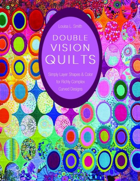 Cover for Louisa Smith · Double Vision Quilts: Simply Layer Shapes &amp; Color for Richly Complex Curved Designs (Paperback Book) (2016)