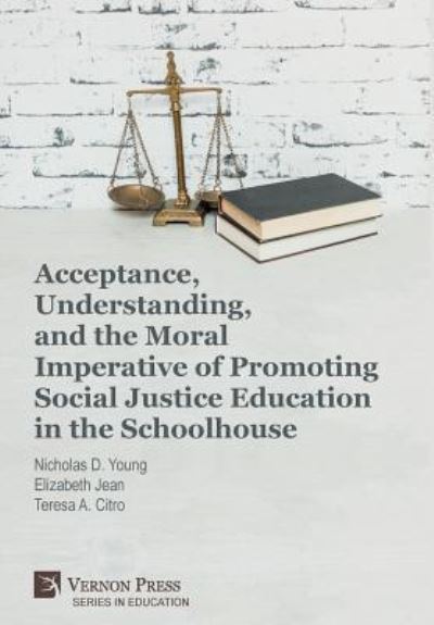 Cover for Nicholas D. Young · Acceptance, Understanding, and the Moral Imperative of Promoting Social Justice Education in the Schoolhouse (Hardcover Book) (2019)