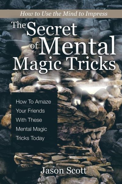 Cover for Jason Scotts · The Secret of Mental Magic Tricks: How To Amaze Your Friends With These Mental Magic Tricks Today ! (Pocketbok) (2013)