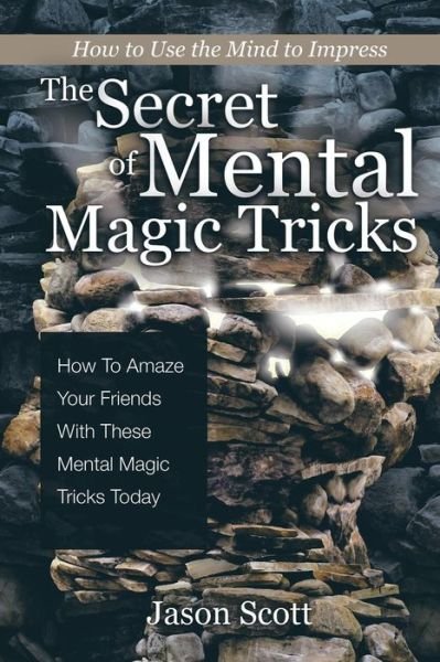Cover for Jason Scotts · The Secret of Mental Magic Tricks: How To Amaze Your Friends With These Mental Magic Tricks Today ! (Taschenbuch) (2013)