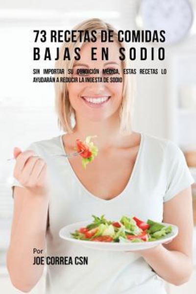 Cover for Joe Correa · 73 Recetas De Comidas Bajas En Sodio (Paperback Book) (2016)