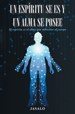 Cover for Jasalo · Un Espiritu Se es y un Alma se Posee: El Espiritu Es El Alma Que Sobrevive Al Cuerpo (Paperback Bog) (2020)