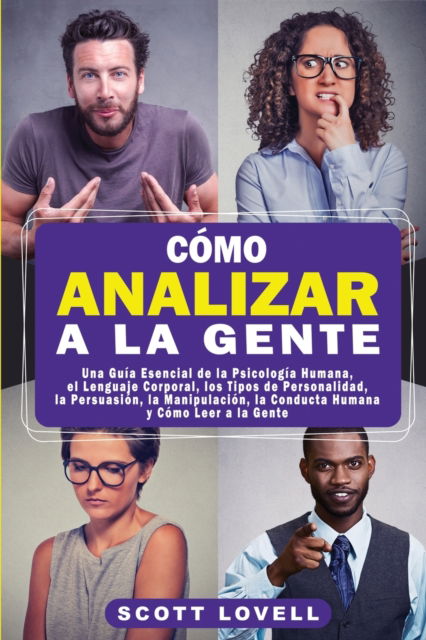 Cover for Scott Lovell · Como Analizar a la Gente: Una Guia Esencial de la Psicologia Humana, el Lenguaje Corporal, los Tipos de Personalidad, la Persuasion, la Manipulacion, la Conducta Humana y Como Leer a la Gente (Paperback Book) (2020)