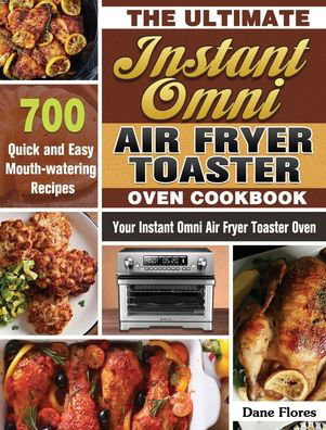 Cover for Dane Flores · The Ultimate Instant Omni Air Fryer Toaster Oven Cookbook (Hardcover Book) (2020)