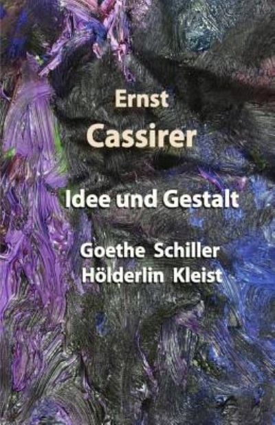 Idee und Gestalt - Ernst Cassirer - Books - Createspace Independent Publishing Platf - 9781718811232 - May 8, 2018