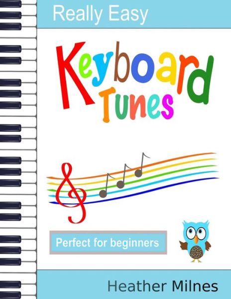 Really Easy Keyboard Tunes : 33 Fun and Easy Tunes for Keyboard | Easy to play, well known tunes - suitable for young beginners - Heather Milnes - Books - Createspace Independent Publishing Platf - 9781720689232 - August 3, 2018