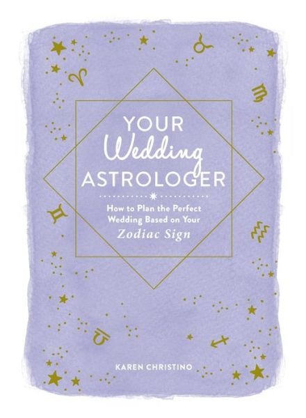 Cover for Karen Christino · Your Wedding Astrologer: How to Plan the Perfect Wedding Based on Your Zodiac Sign (Hardcover Book) (2018)