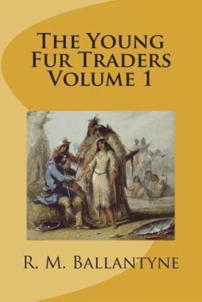 Cover for Robert Michael Ballantyne · The Young Fur Traders Volume 1 (Pocketbok) (2018)