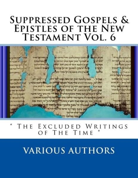 Cover for Various Authors · Suppressed Gospels &amp; Epistles of the New Testament Vol. 6 (Paperback Book) (2018)
