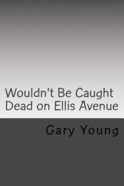Cover for Gary Young · Wouldn't Be Caught Dead on Ellis Avenue (Paperback Book) (2018)