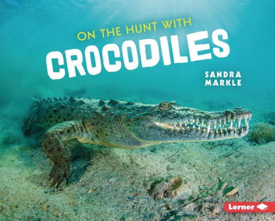 Cover for Sandra Markle · On the Hunt with Crocodiles (Hardcover Book) (2022)