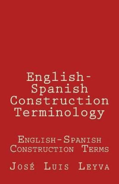 English-Spanish Construction Terminology - Jose Luis Leyva - Livros - Createspace Independent Publishing Platf - 9781729800232 - 1 de novembro de 2018