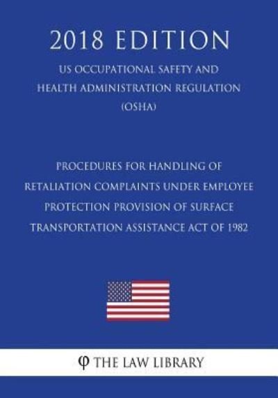 Procedures for Handling of Retaliation Complaints Under Employee Protection Provision of Surface Transportation Assistance Act of 1982 (Us Occupational Safety and Health Administration Regulation) (Osha) (2018 Edition) - The Law Library - Kirjat - Createspace Independent Publishing Platf - 9781729868232 - tiistai 27. marraskuuta 2018