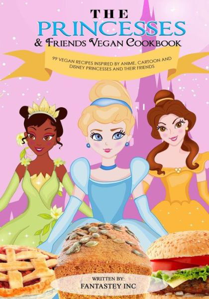 Cover for Fantastey Inc Print · The Princesses &amp; Friends Vegan Cookbook (Paperback Book) (2021)