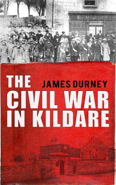 The Civil War in Kildare - James Durney - Books - The Mercier Press Ltd - 9781781178232 - June 1, 2011