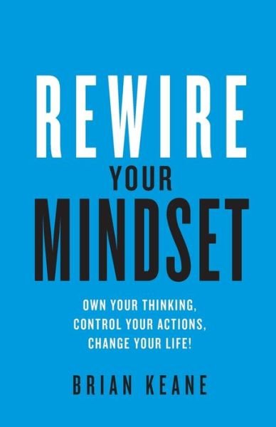 Cover for Brian Keane · Rewire Your Mindset: Own Your Thinking, Control Your Actions, Change Your Life! (Pocketbok) (2019)