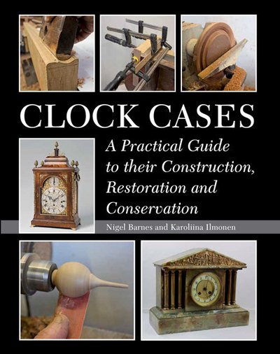 Cover for Nigel Barnes · Clock Cases: A Practical Guide to Their Construction, Restoration and Conservation (Hardcover Book) (2015)