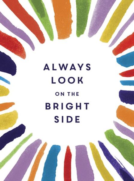 Cover for Sophie Golding · Always Look on the Bright Side: Charming Quotes from Sunny Souls to Brighten Your Day and Cheer You Up (Hardcover Book) (2017)