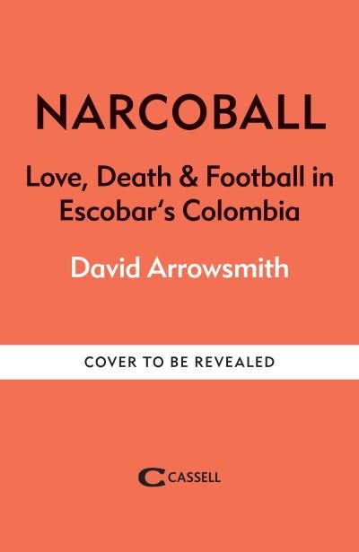 Cover for David Arrowsmith · Narcoball: Love, Death and Football in Escobar's Colombia (Hardcover Book) (2024)