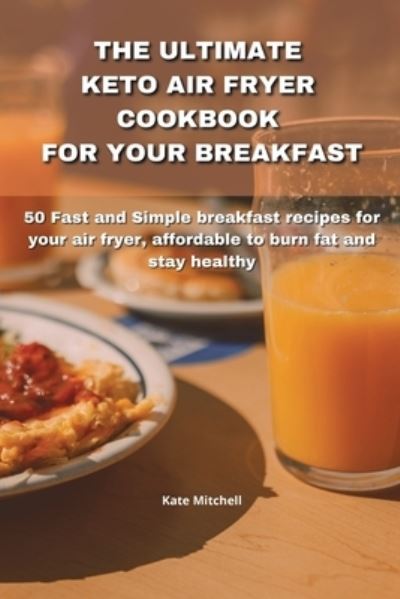 Cover for Kate Mitchell · The Ultimate Keto Air Fryer Cookbook for Your Breakfast (Paperback Book) (2021)