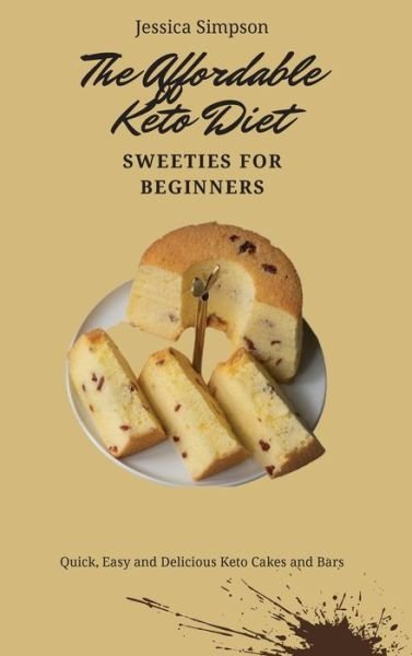 The Affordable Keto Diet Sweeties for Beginners: Quick, Easy and Delicious Keto Cakes and Bars - Jessica Simpson - Bøger - Jessica Simpson - 9781802693232 - 2. maj 2021